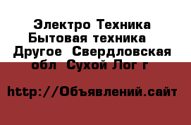 Электро-Техника Бытовая техника - Другое. Свердловская обл.,Сухой Лог г.